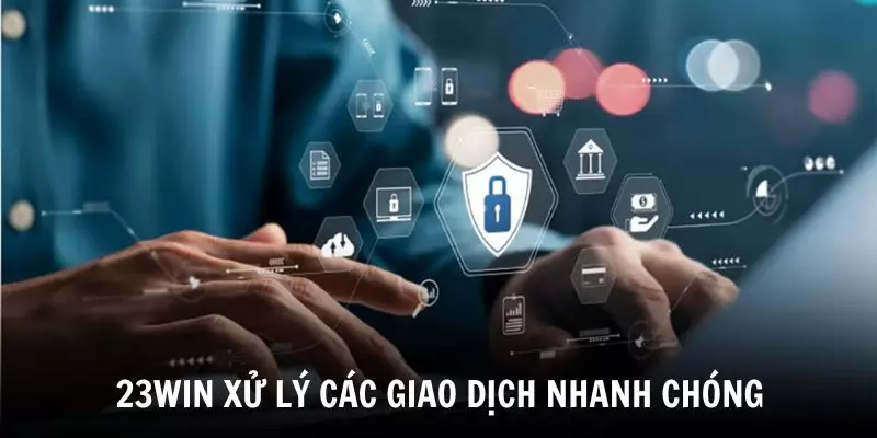 23WIN xử lý các giao dịch nhanh trong vài phút