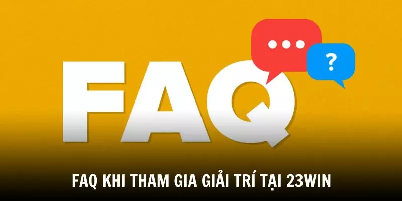 FAQ khi tham gia giải trí tại 23WIN