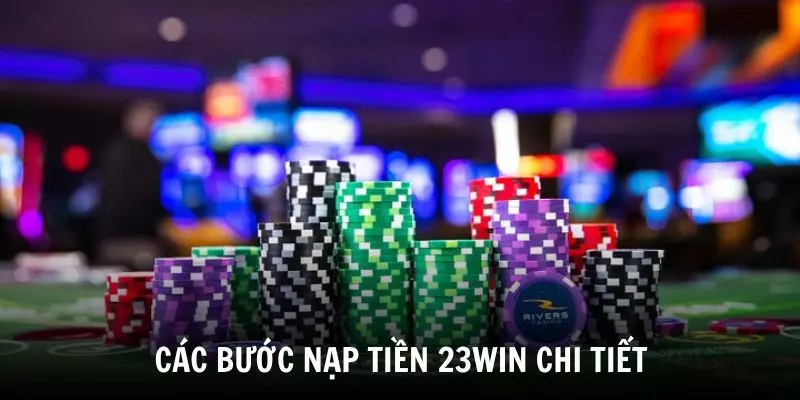 Hướng dẫn các bước nạp tiền 23WIN chi tiết