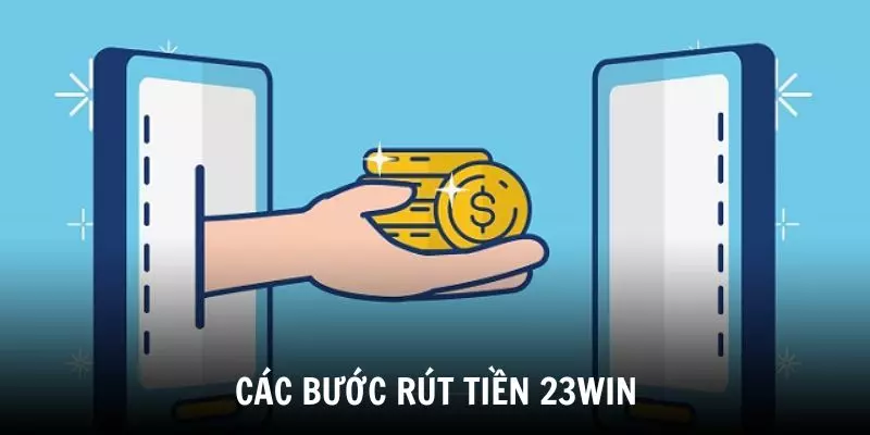 Hướng dẫn từng bước rút tiền 23WIN chi tiết