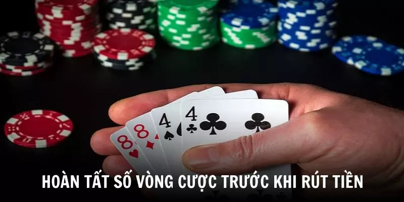 Người chơi cần hoàn tất số vòng cược tương ứng mới có thể yêu cầu rút tiền