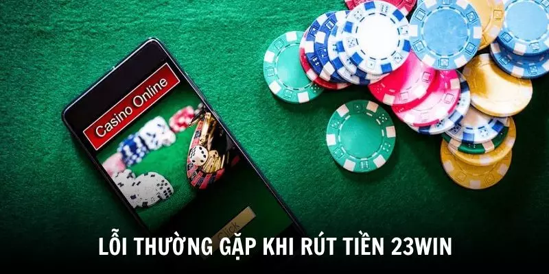 Những lỗi thường gặp khi rút tiền 23WIN và cách xử lý