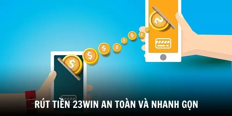 Rút tiền 23Win rất an toàn và nhanh gọn