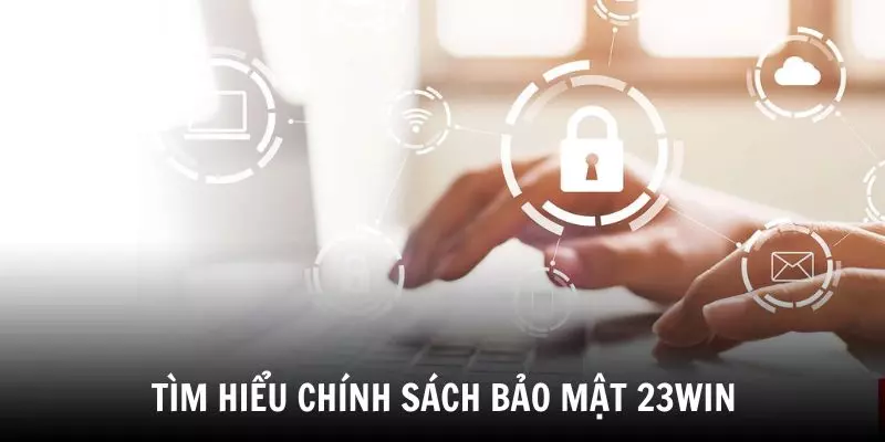 Tìm hiểu về chính sách bảo mật của 23WIN
