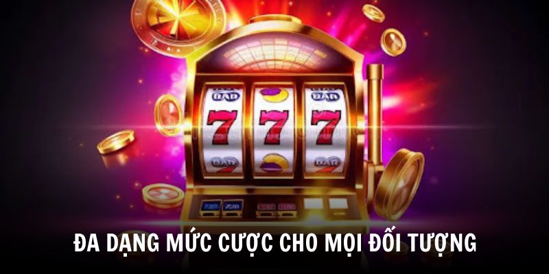 Đa dạng mức cược cho mọi đối tượng