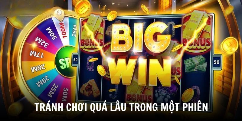 Tránh chơi quá lâu trong một phiên